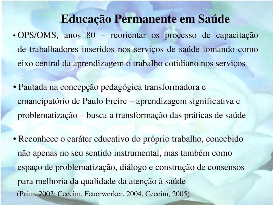 problematização busca a transformação das práticas de saúde Reconhece o caráter educativo do próprio trabalho, concebido não apenas no seu sentido instrumental,