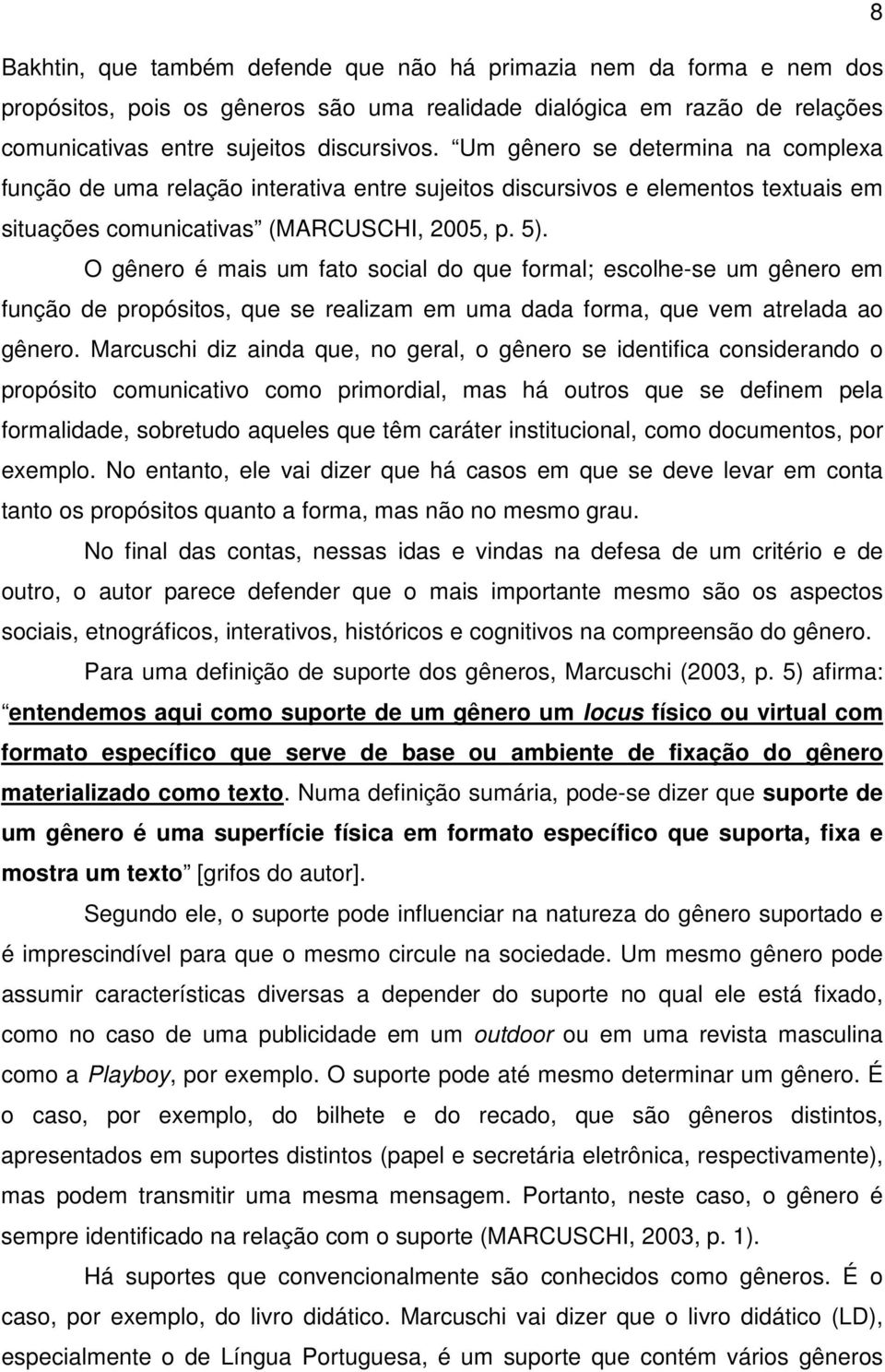 O gênero é mais um fato social do que formal; escolhe-se um gênero em função de propósitos, que se realizam em uma dada forma, que vem atrelada ao gênero.