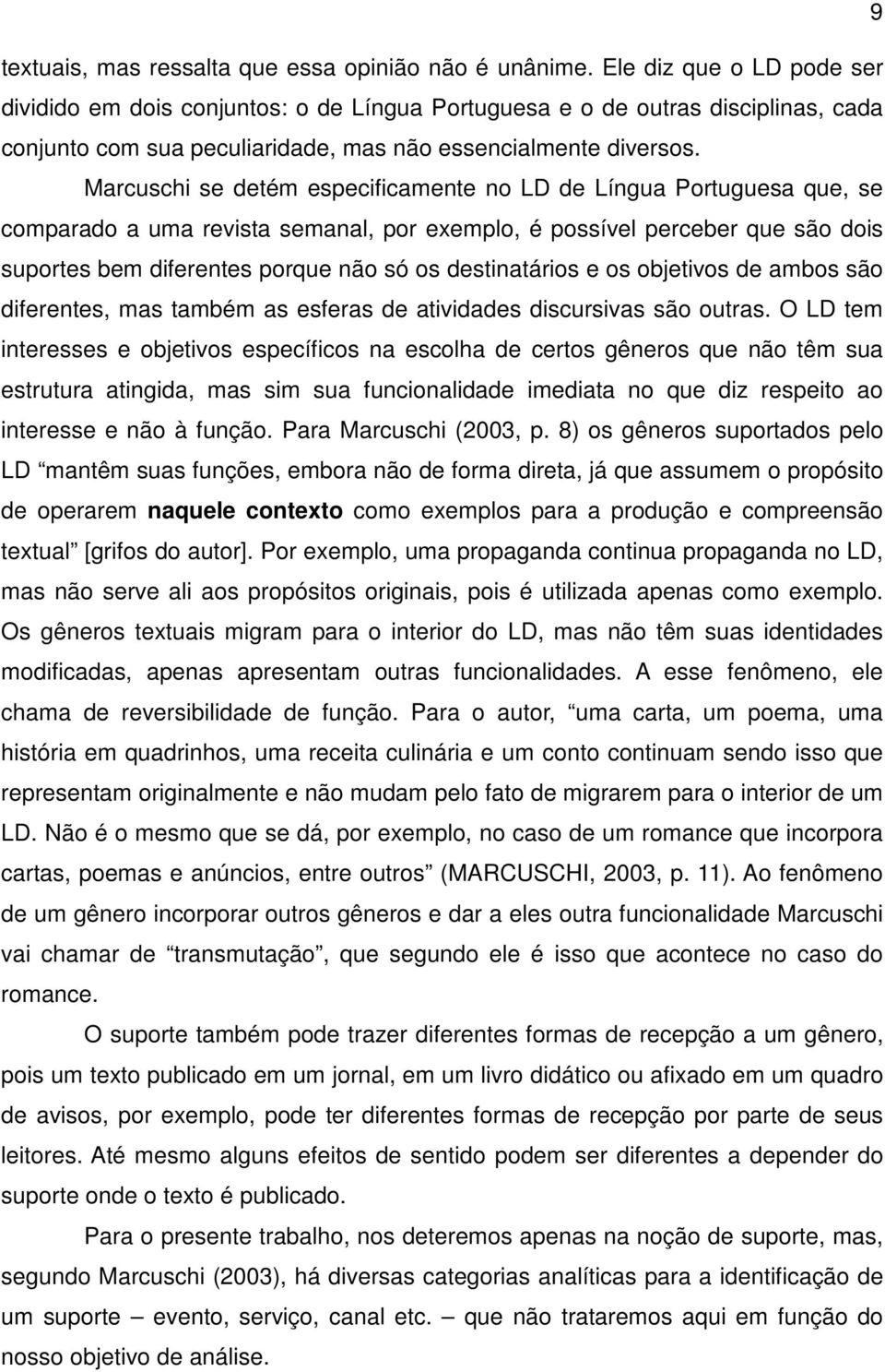 Marcuschi se detém especificamente no LD de Língua Portuguesa que, se comparado a uma revista semanal, por exemplo, é possível perceber que são dois suportes bem diferentes porque não só os