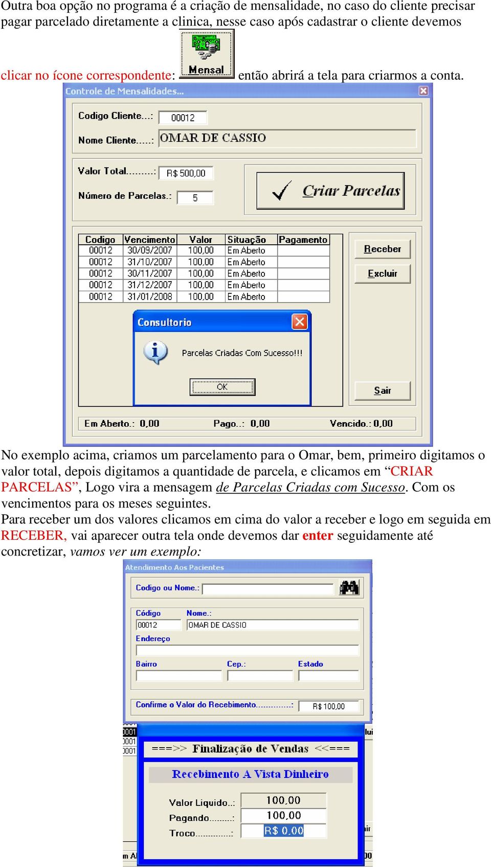 No exemplo acima, criamos um parcelamento para o Omar, bem, primeiro digitamos o valor total, depois digitamos a quantidade de parcela, e clicamos em CRIAR PARCELAS, Logo