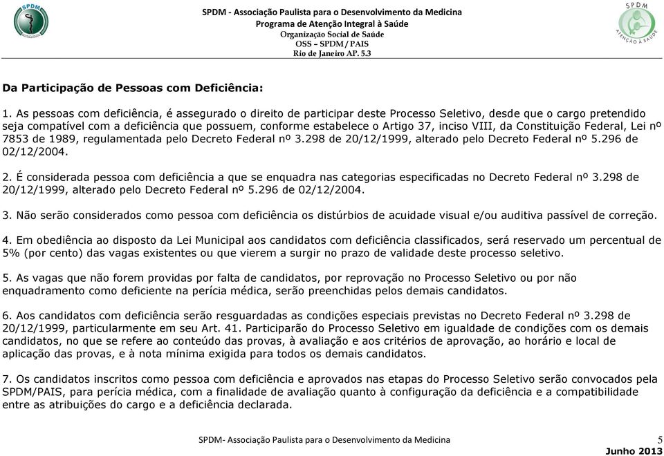 inciso VIII, da Constituição Federal, Lei nº 7853 de 1989, regulamentada pelo Decreto Federal nº 3.298 de 20