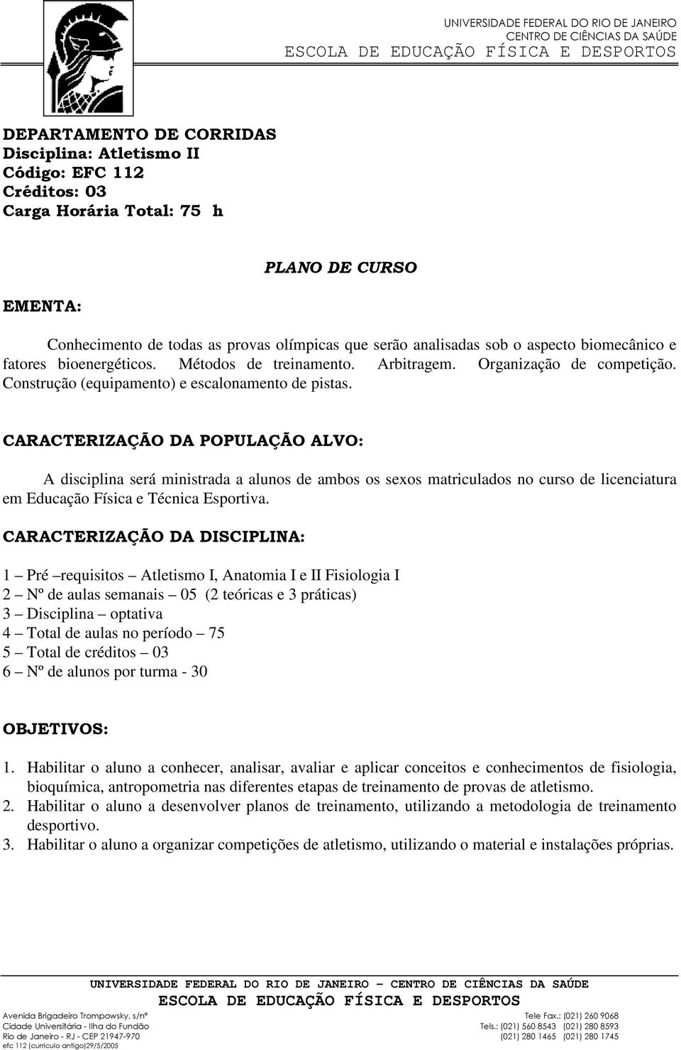 CARACTERIZAÇÃO DA POPULAÇÃO ALVO: A disciplina será ministrada a alunos de ambos os sexos matriculados no curso de licenciatura em Educação Física e Técnica Esportiva.