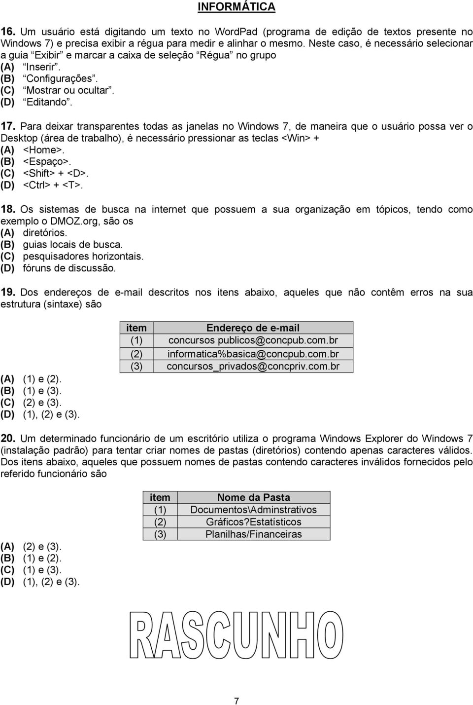 Para deixar transparentes todas as janelas no Windows 7, de maneira que o usuário possa ver o Desktop (área de trabalho), é necessário pressionar as teclas <Win> + (A) <Home>. (B) <Espaço>.