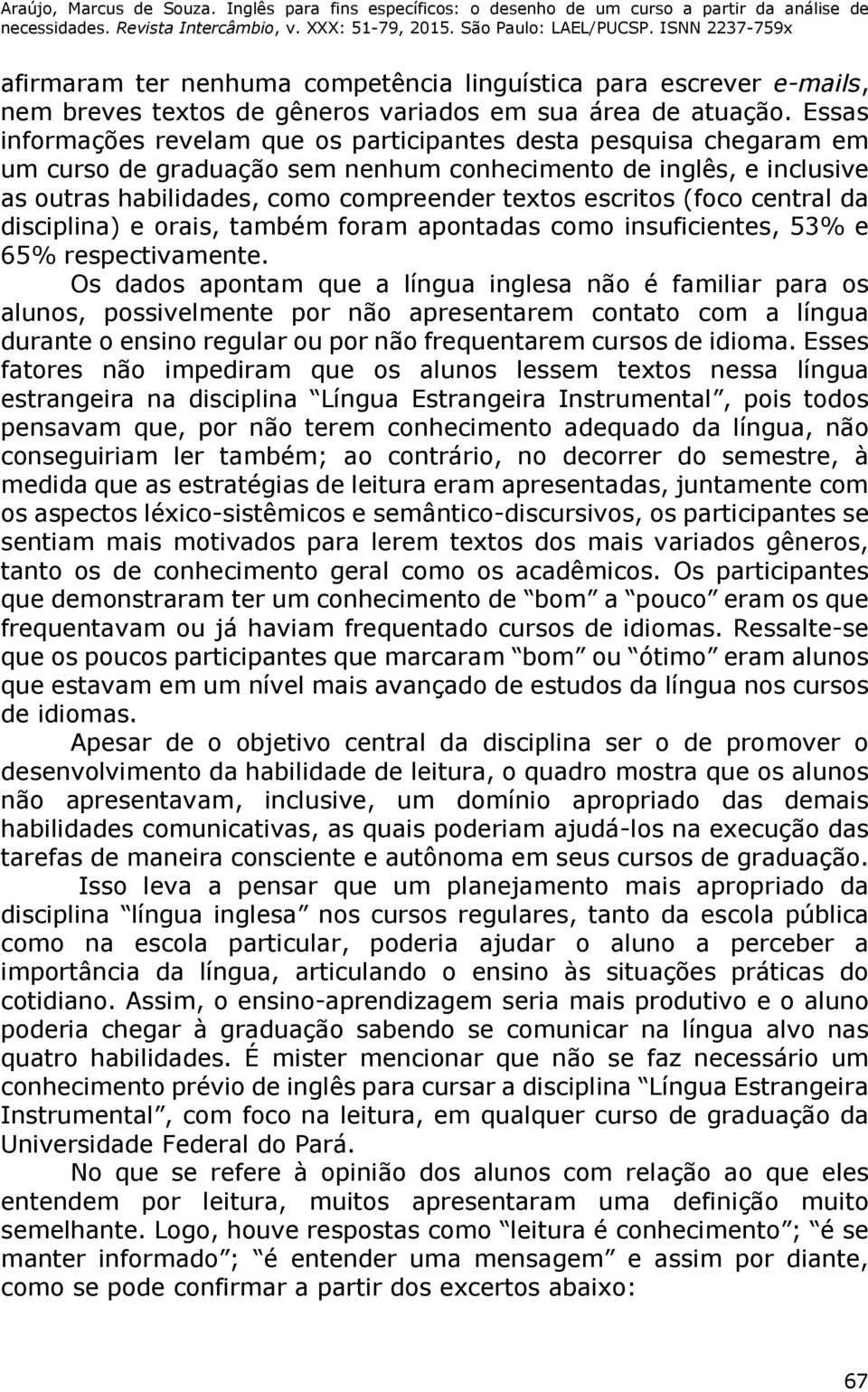 (foco central da disciplina) e orais, também foram apontadas como insuficientes, 53% e 65% respectivamente.