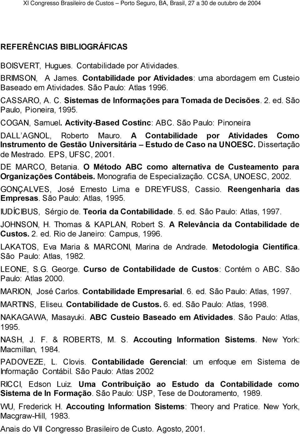 A Contabilidade por s Como Instrumento de Gestão Universitária Estudo de Caso na UNOESC. Dissertação de Mestrado. EPS, UFSC, 2001. DE MARCO, Betania.