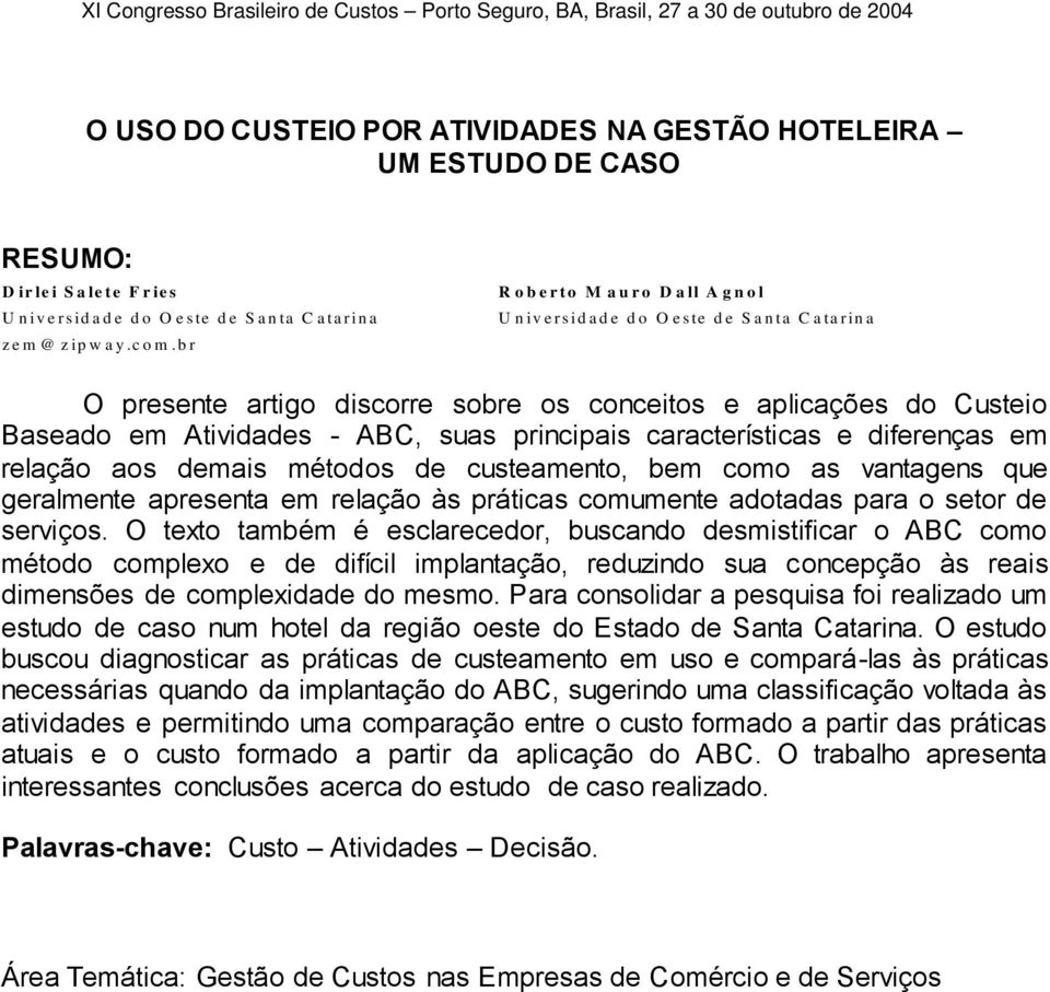 suas principais características e diferenças em relação aos demais métodos de custeamento, bem como as vantagens que geralmente apresenta em relação às práticas comumente adotadas para o setor de