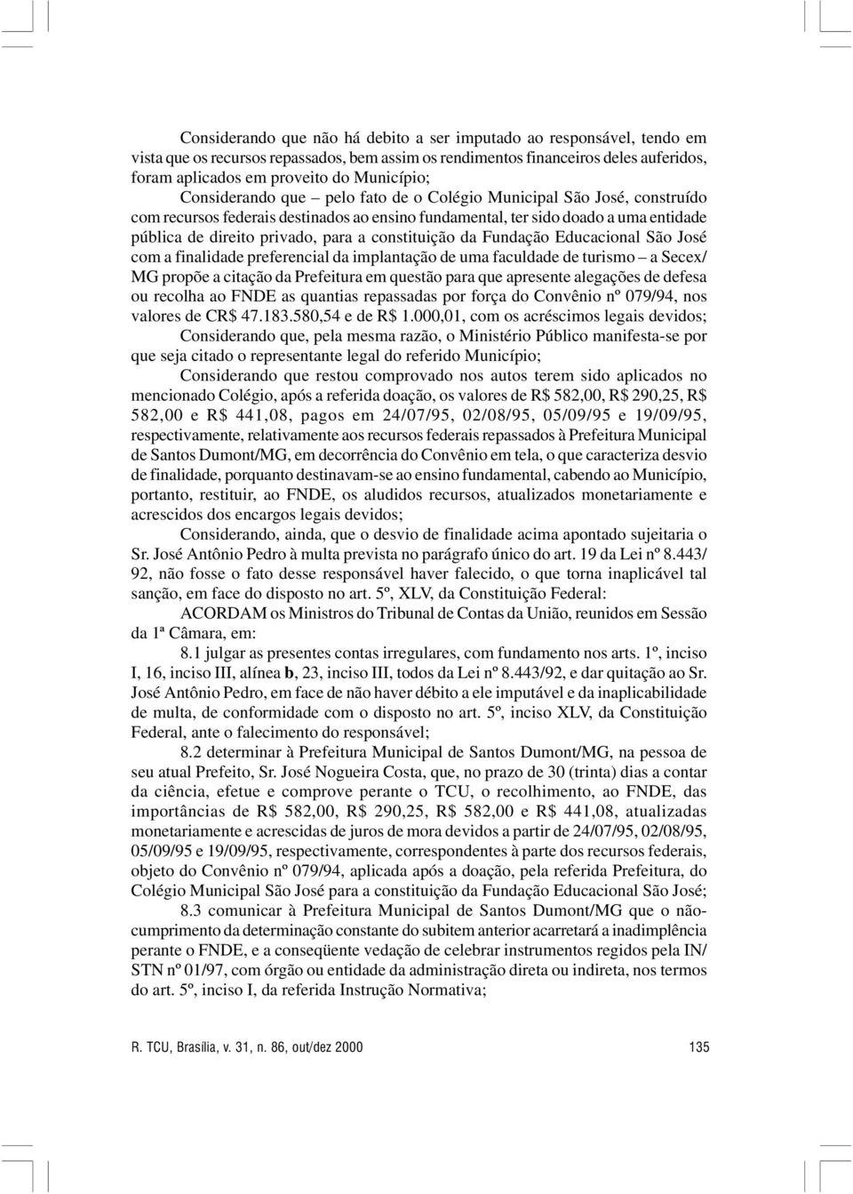 para a constituição da Fundação Educacional São José com a finalidade preferencial da implantação de uma faculdade de turismo a Secex/ MG propõe a citação da Prefeitura em questão para que apresente