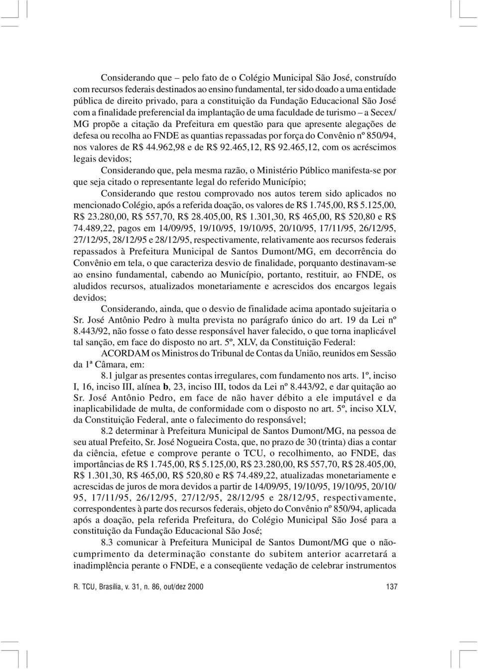 alegações de defesa ou recolha ao FNDE as quantias repassadas por força do Convênio nº 850/94, nos valores de R$ 44.962,98 e de R$ 92.465,12, R$ 92.