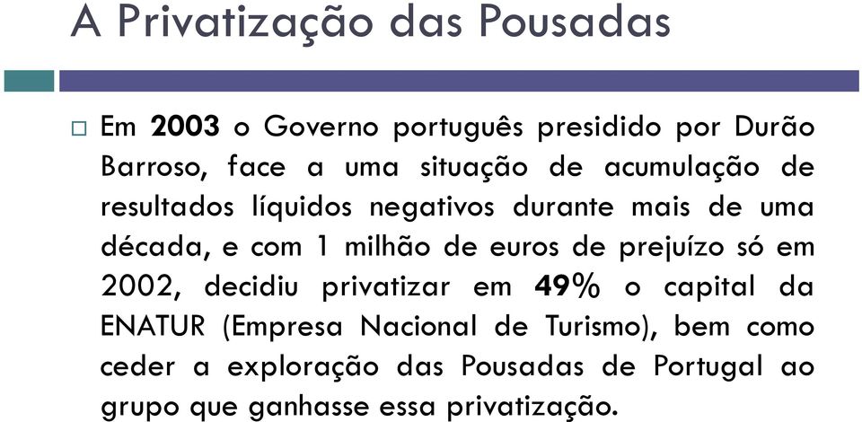 de euros de prejuízo só em 2002, decidiu privatizar em 49% o capital da ENATUR (Empresa Nacional de