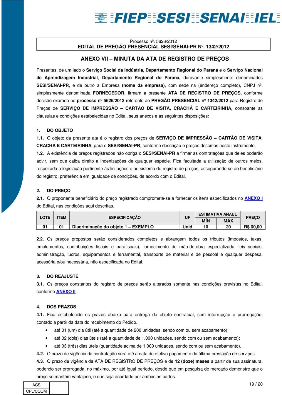 presente ATA DE REGISTRO DE PREÇOS, conforme decisão exarada no processo nº 5626/2012 referente ao PREGÃO PRESENCIAL nº 1342/2012 para Registro de Preços de SERVIÇO DE IMPRESSÃO CARTÃO DE VISITA,