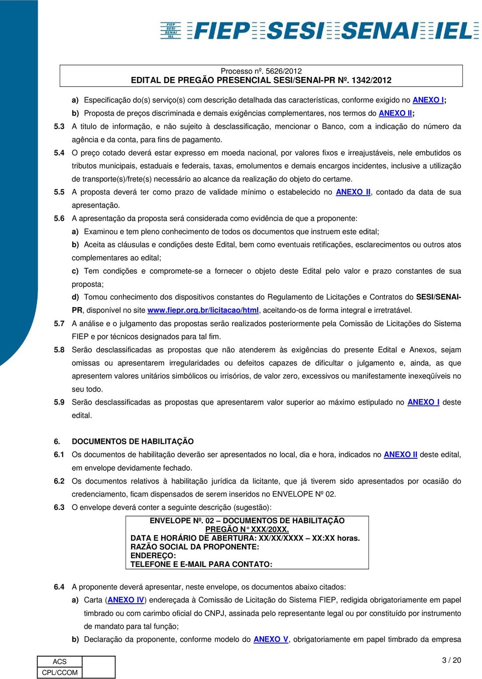 3 A titulo de informação, e não sujeito à desclassificação, mencionar o Banco, com a indicação do número da agência e da conta, para fins de pagamento. 5.