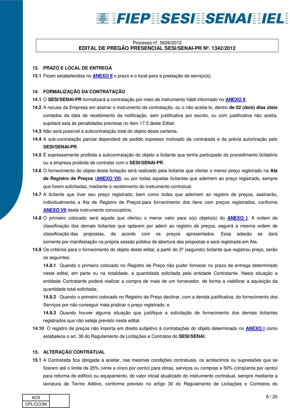 2 A recusa da Empresa em assinar o instrumento de contratação, ou o não aceita-lo, dentro de 02 (dois) dias úteis contados da data de recebimento da notificação, sem justificativa por escrito, ou com