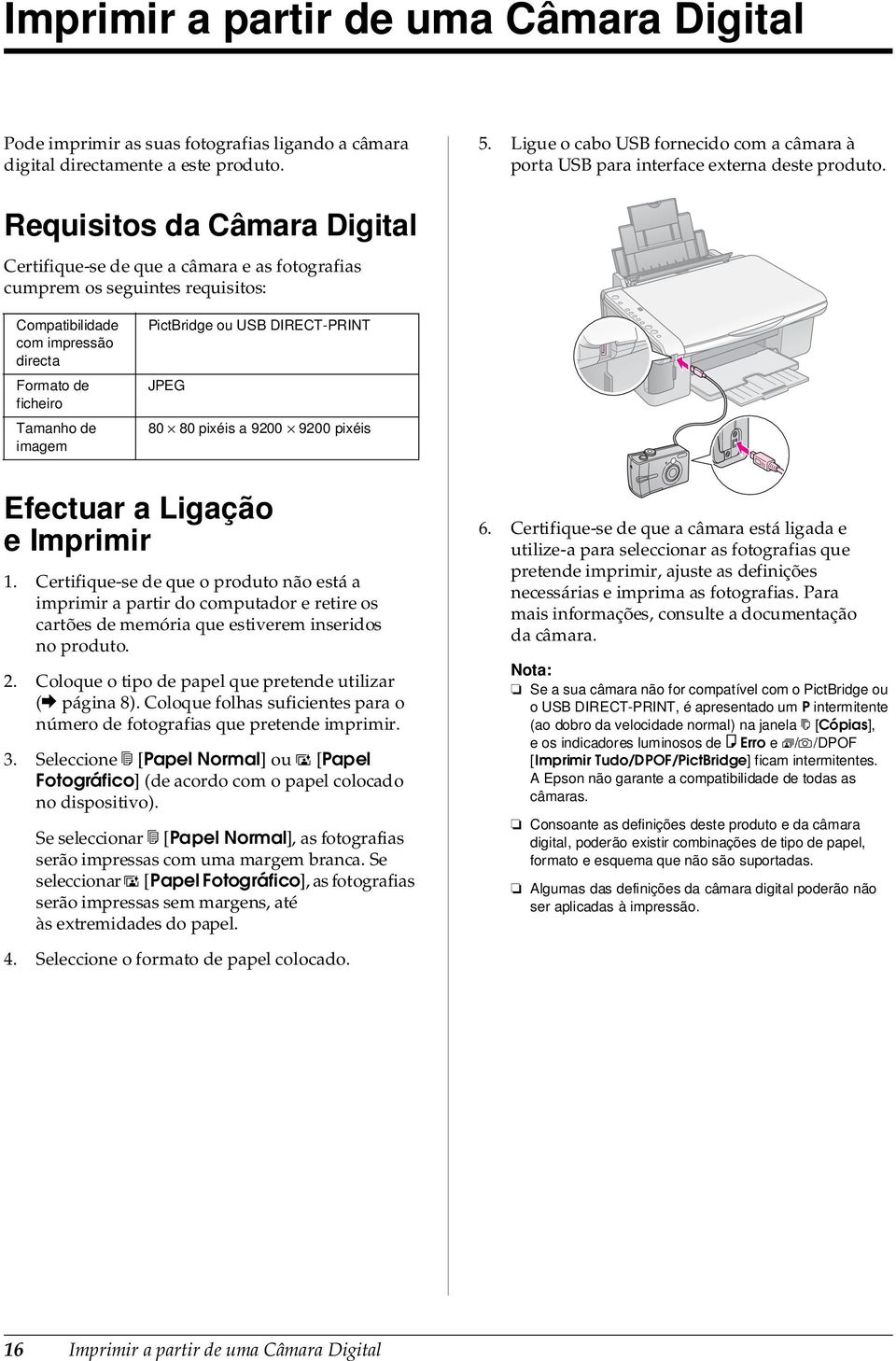 Requisitos da Câmara Digital Certifique-se de que a câmara e as fotografias cumprem os seguintes requisitos: Compatibilidade com impressão directa Formato de ficheiro Tamanho de imagem PictBridge ou