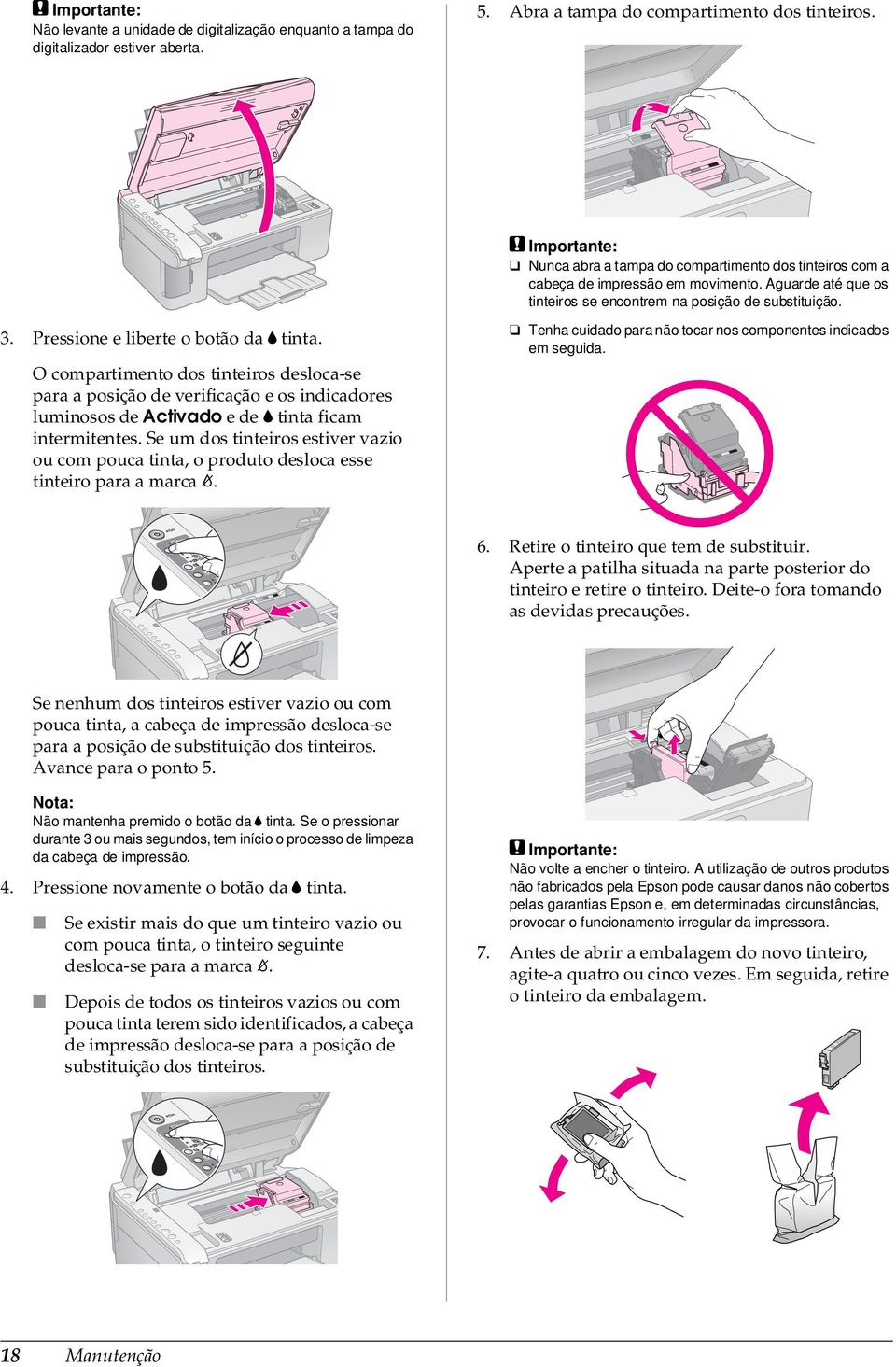 Pressione e liberte o botão da B tinta. O compartimento dos tinteiros desloca-se para a posição de verificação e os indicadores luminosos de Activado e de B tinta ficam intermitentes.