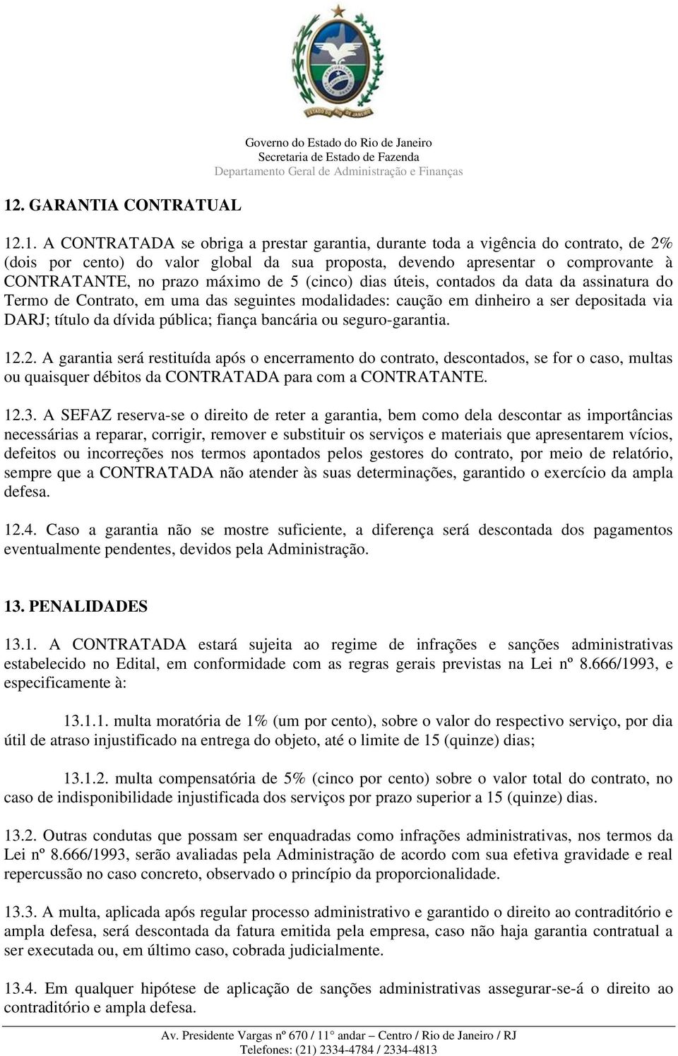 dinheiro a ser depositada via DARJ; título da dívida pública; fiança bancária ou seguro-garantia. 12.