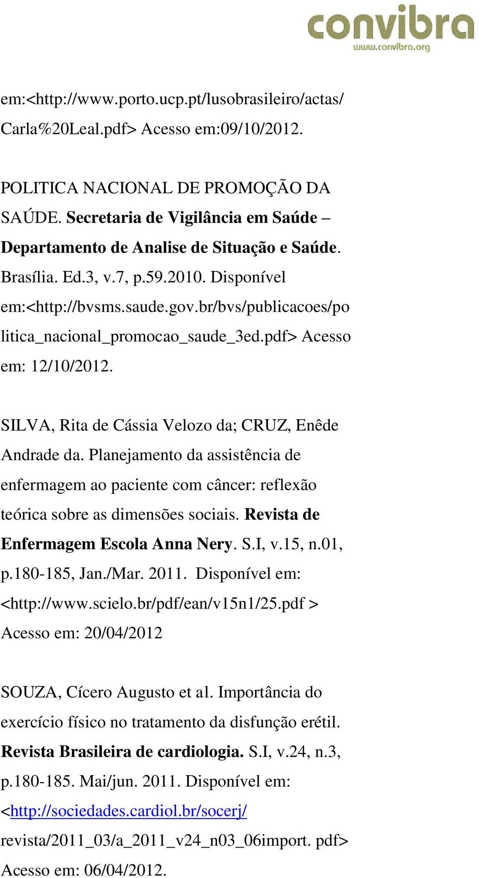 br/bvs/publicacoes/po litica_nacional_promocao_saude_3ed.pdf> Acesso em: 12/10/2012. SILVA, Rita de Cássia Velozo da; CRUZ, Enêde Andrade da.