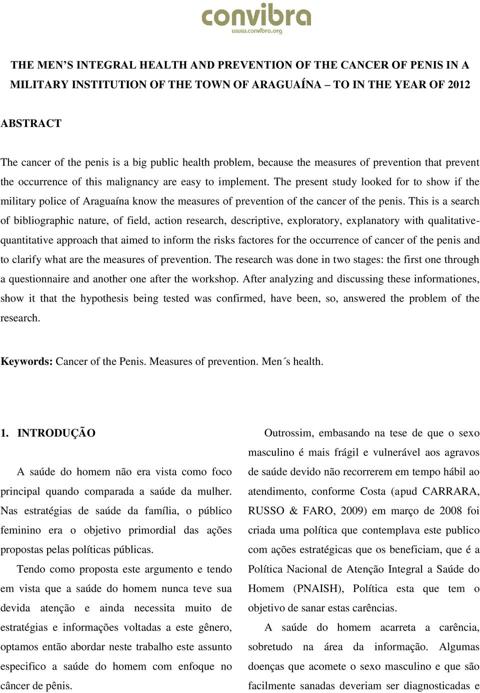 The present study looked for to show if the military police of Araguaína know the measures of prevention of the cancer of the penis.