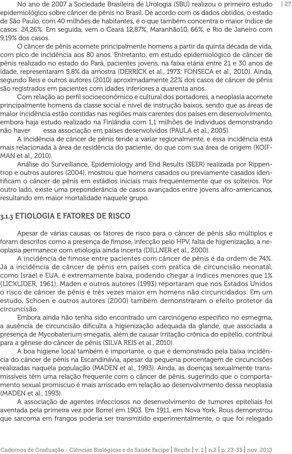 Em seguida, vem o Ceará 12,87%, Maranhão10, 66%, e Rio de Janeiro com 9,19% dos casos.