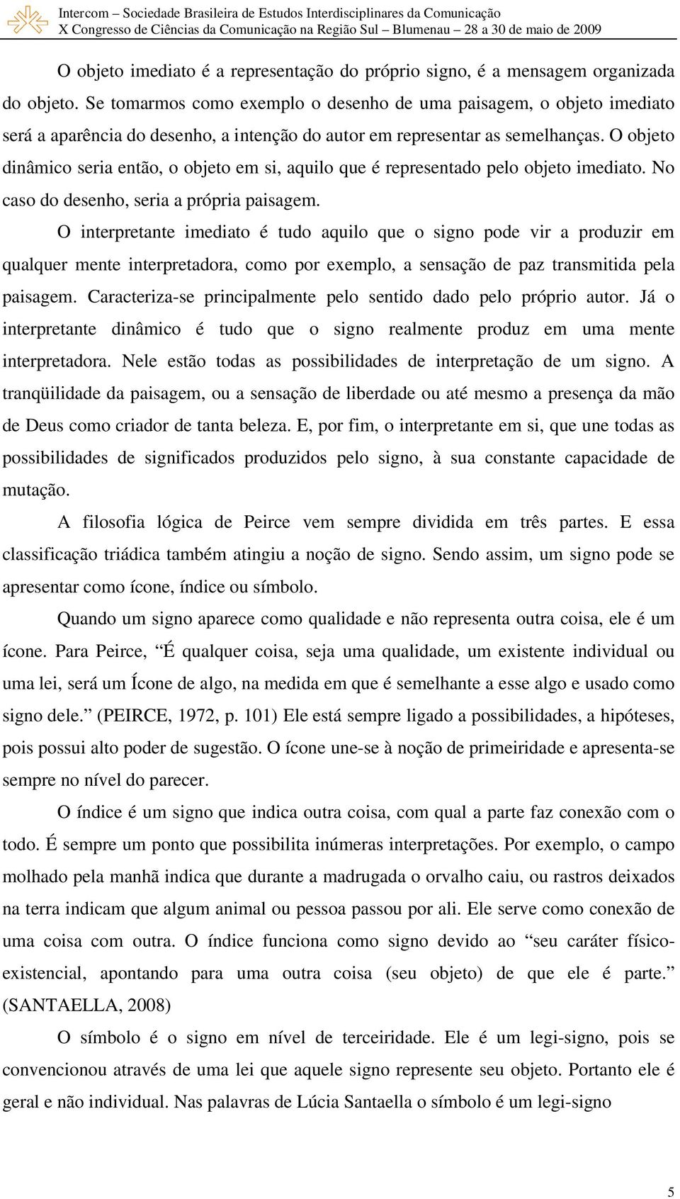 O objeto dinâmico seria então, o objeto em si, aquilo que é representado pelo objeto imediato. No caso do desenho, seria a própria paisagem.