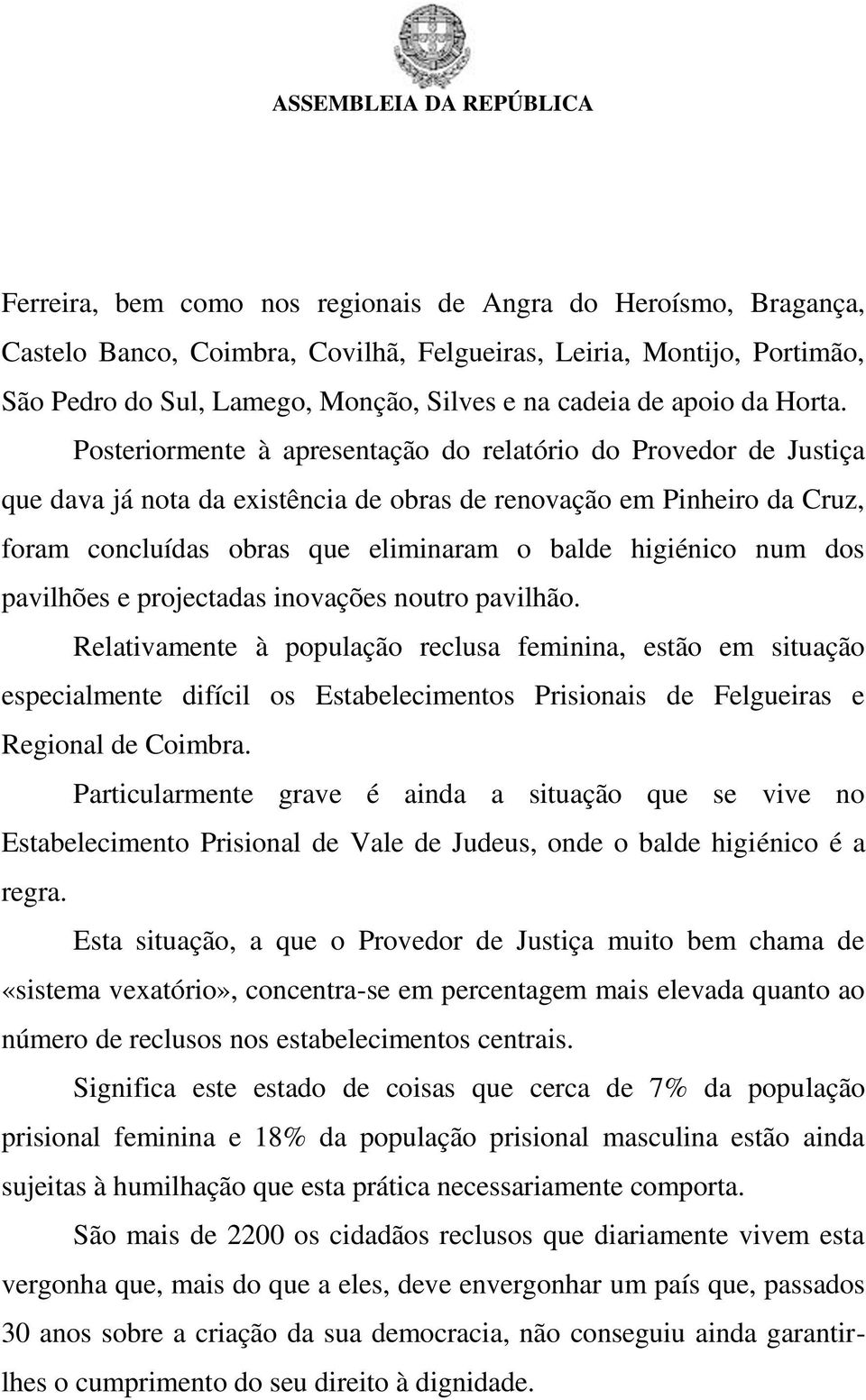 Posteriormente à apresentação do relatório do Provedor de Justiça que dava já nota da existência de obras de renovação em Pinheiro da Cruz, foram concluídas obras que eliminaram o balde higiénico num