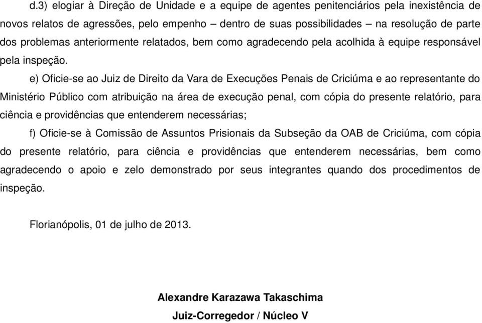 e) Oficie-se ao Juiz de Direito da Vara de Execuções Penais de Criciúma e ao representante do Ministério Público com atribuição na área de execução penal, com cópia do presente relatório, para