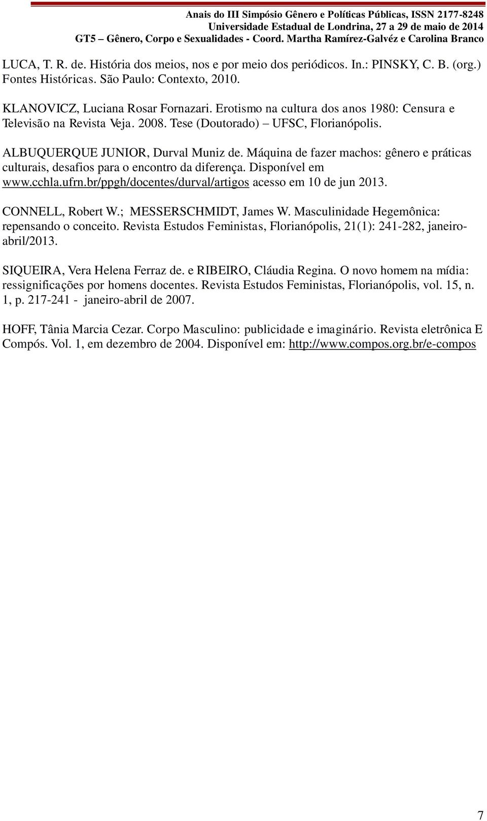 Máquina de fazer machos: gênero e práticas culturais, desafios para o encontro da diferença. Disponível em www.cchla.ufrn.br/ppgh/docentes/durval/artigos acesso em 10 de jun 2013. CONNELL, Robert W.