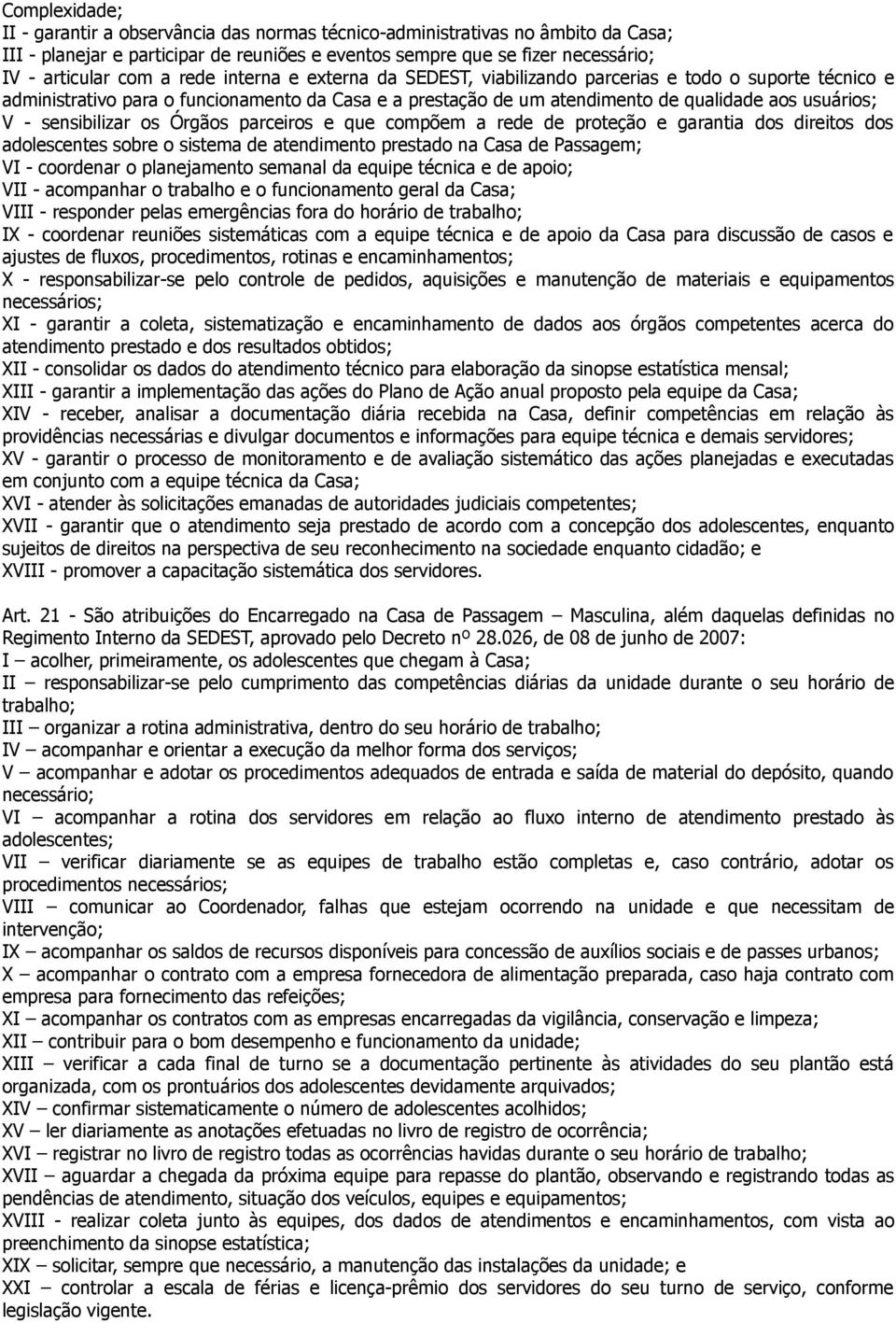 sensibilizar os Órgãos parceiros e que compõem a rede de proteção e garantia dos direitos dos adolescentes sobre o sistema de atendimento prestado na Casa de Passagem; VI - coordenar o planejamento