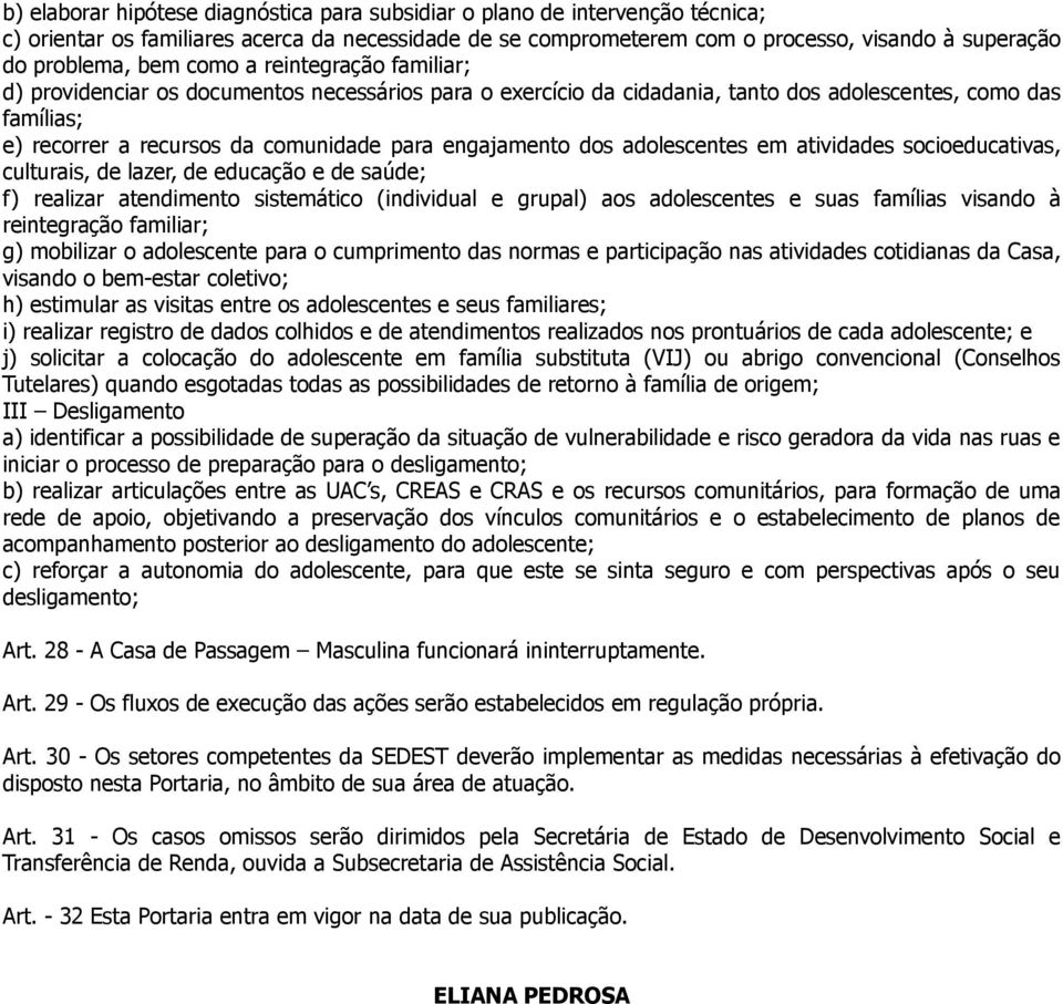 engajamento dos adolescentes em atividades socioeducativas, culturais, de lazer, de educação e de saúde; f) realizar atendimento sistemático (individual e grupal) aos adolescentes e suas famílias