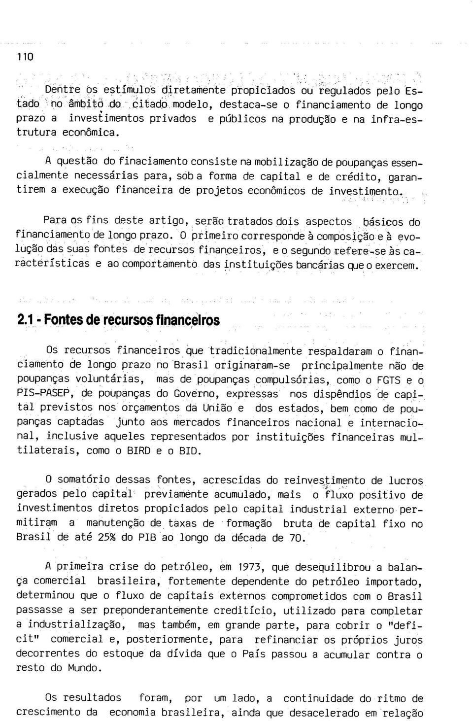 A questão do finaciamento consiste na mobilização de poupanças essencialmente necessárias para, soba forma de capital e de crédito, garantirem a execução financeira de projetos econômicos de