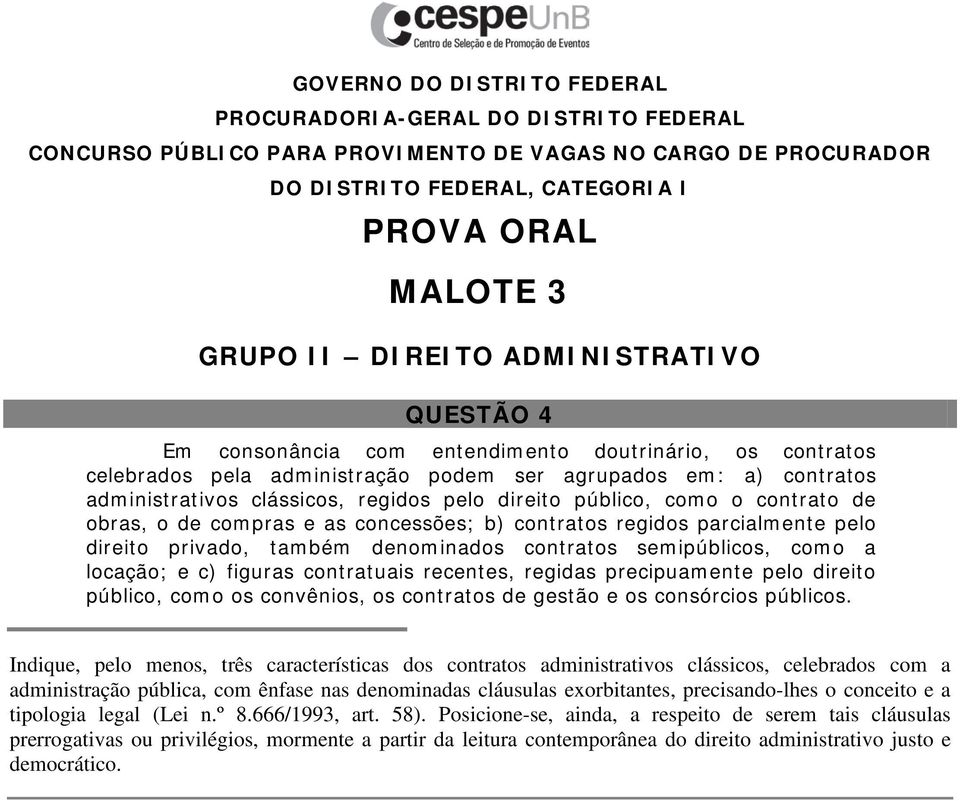 locação; e c) figuras contratuais recentes, regidas precipuamente pelo direito público, como os convênios, os contratos de gestão e os consórcios públicos.