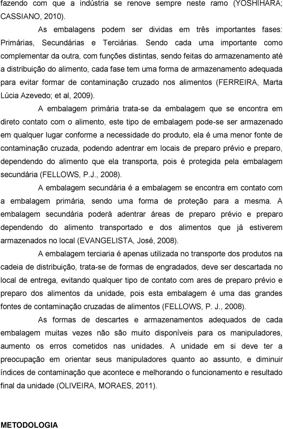 evitar formar de contaminação cruzado nos alimentos (FERREIRA, Marta Lúcia Azevedo; et al, 2009).