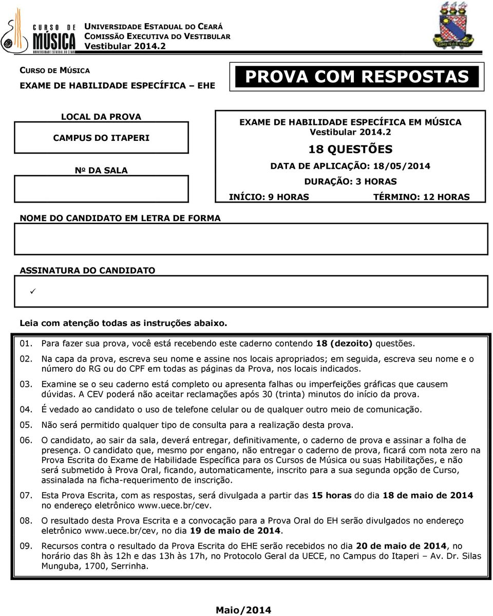 2 INÍCIO: 9 HORAS 18 QUESTÕES DATA DE APLICAÇÃO: 18/05/2014 DURAÇÃO: 3 HORAS TÉRMINO: 12 HORAS NOME DO CANDIDATO EM LETRA DE FORMA ASSINATURA DO CANDIDATO Leia com atenção todas as instruções abaixo.