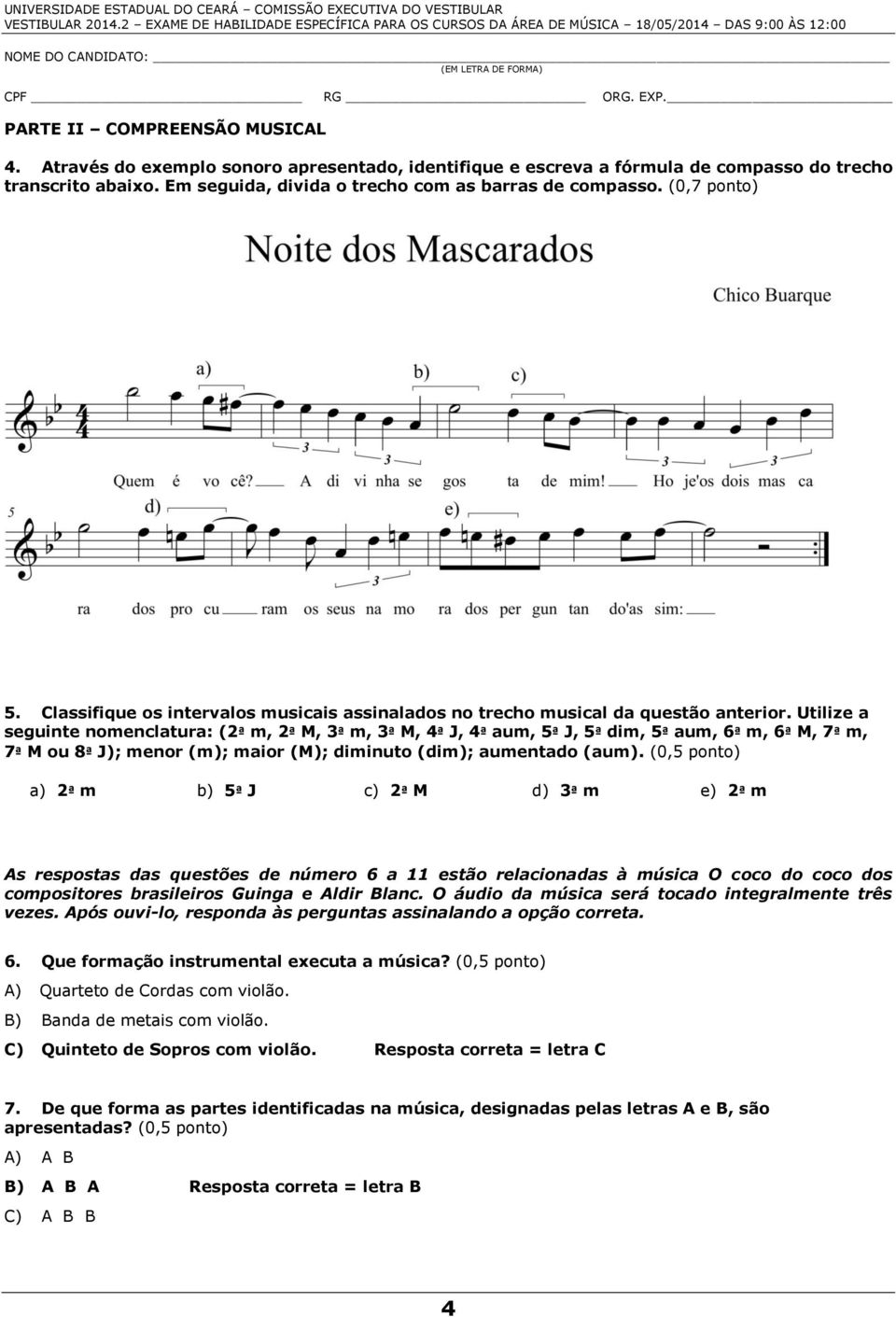 Utilize a seguinte nomenclatura: (2ª m, 2ª M, 3ª m, 3ª M, 4ª J, 4ª aum, 5ª J, 5ª dim, 5ª aum, 6ª m, 6ª M, 7ª m, 7ª M ou 8ª J); menor (m); maior (M); diminuto (dim); aumentado (aum).