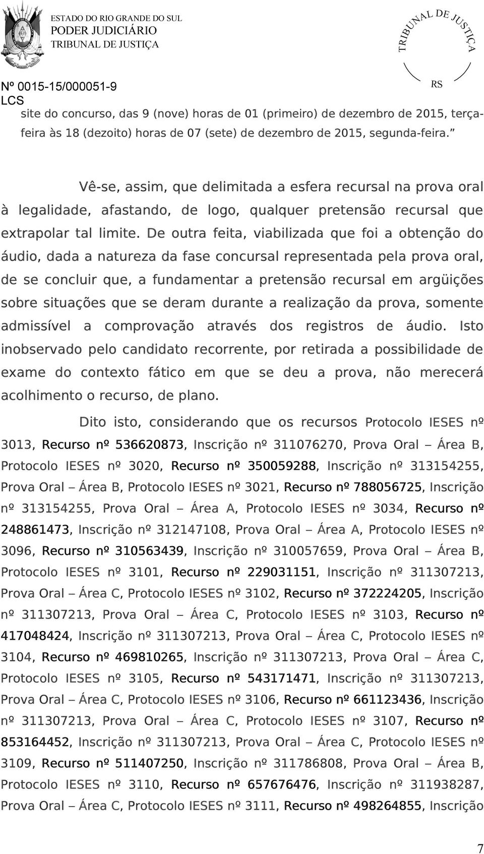 De outra feita, viabilizada que foi a obtenção do áudio, dada a natureza da fase concursal representada pela prova oral, de se concluir que, a fundamentar a pretensão recursal em argüições sobre