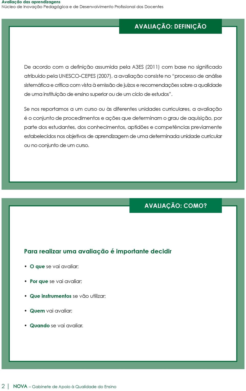 Se nos reportamos a um curso ou às diferentes unidades curriculares, a avaliação é o conjunto de procedimentos e ações que determinam o grau de aquisição, por parte dos estudantes, dos conhecimentos,