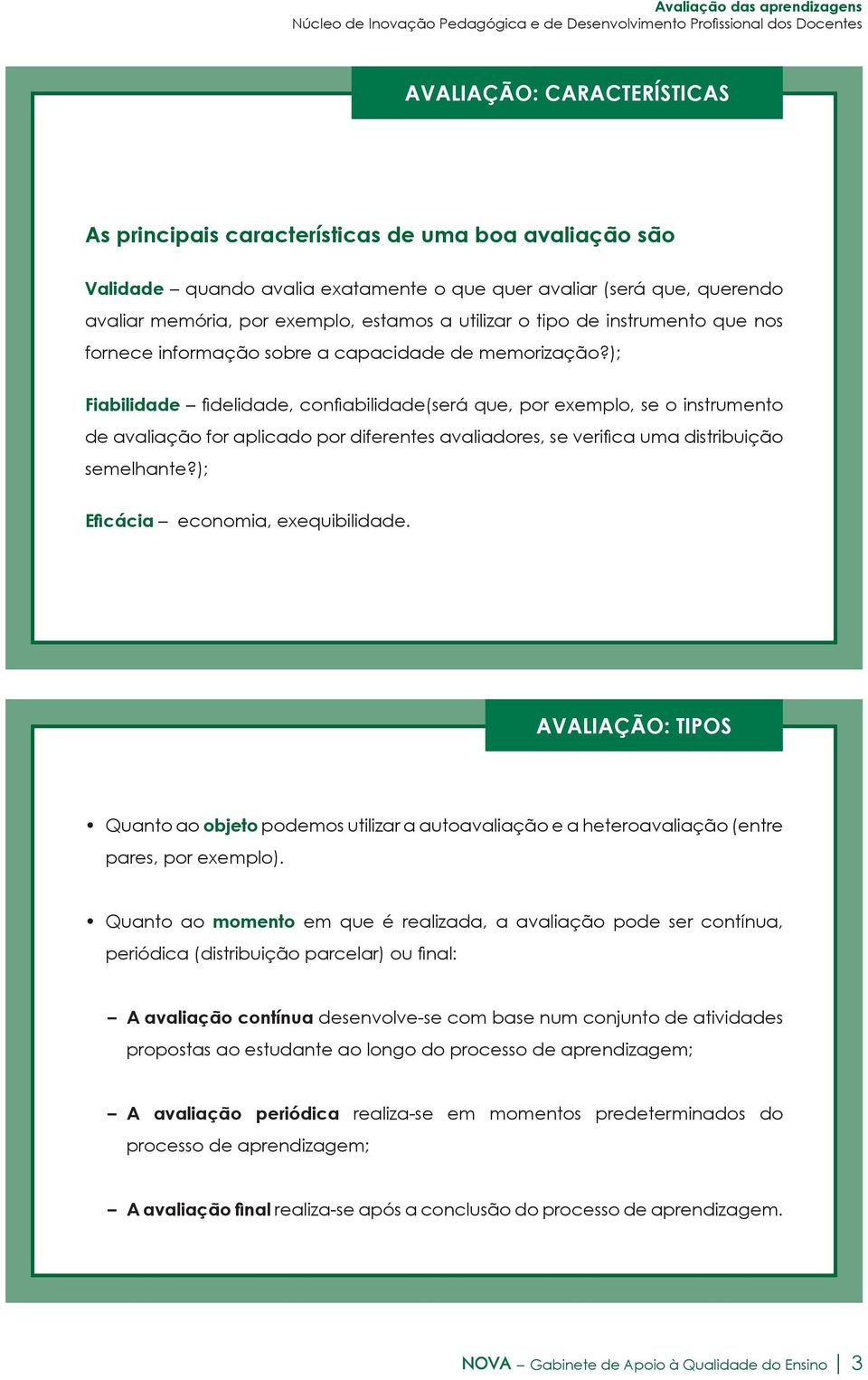 ); Fiabilidade fidelidade, confiabilidade(será que, por exemplo, se o instrumento de avaliação for aplicado por diferentes avaliadores, se verifica uma distribuição semelhante?