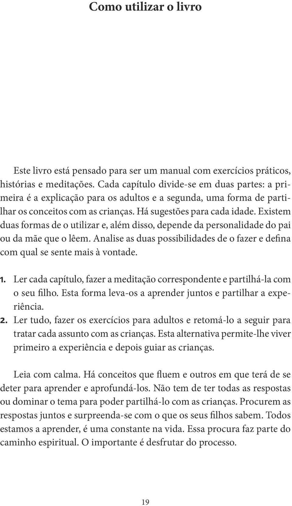 Existem duas formas de o utilizar e, além disso, depende da personalidade do pai ou da mãe que o lêem. Analise as duas possibilidades de o fazer e defina com qual se sente mais à vontade. 1.