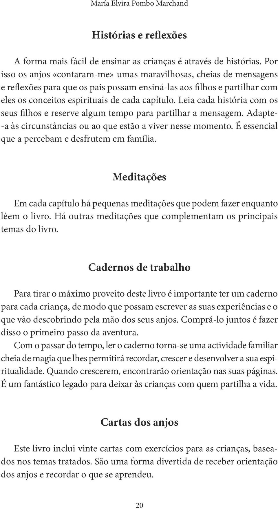 Leia cada história com os seus filhos e reserve algum tempo para partilhar a mensagem. Adapte -a às circunstâncias ou ao que estão a viver nesse momento.