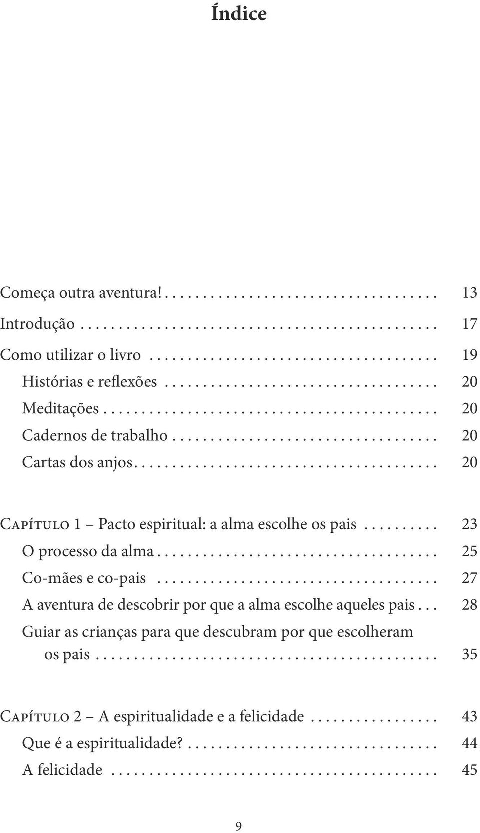 .. 23 O processo da alma... 25 Co-mães e co-pais... 27 A aventura de descobrir por que a alma escolhe aqueles pais.