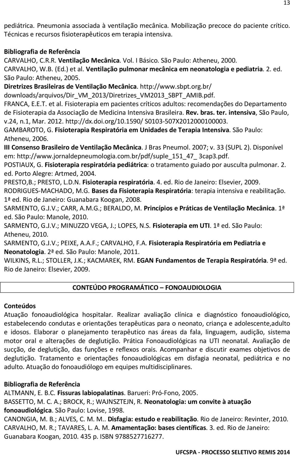 Diretrizes Brasileiras de Ventilação Mecânica. http://www.sbpt.org.br/ downloads/arquivos/dir_vm_2013/diretrizes_vm2013_sbpt_amib.pdf. FRANCA, E.E.T. et al.