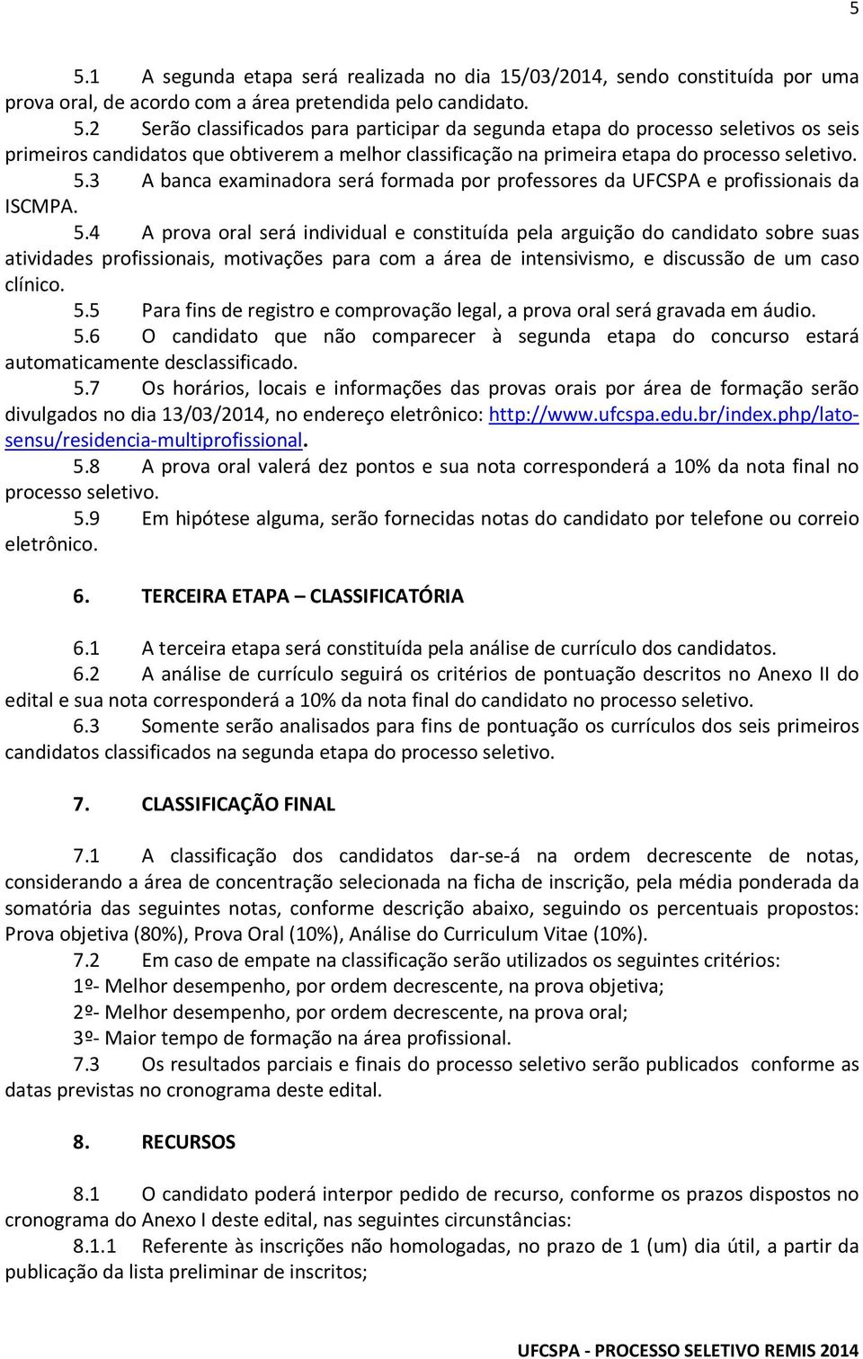 4 A prova oral será individual e constituída pela arguição do candidato sobre suas atividades profissionais, motivações para com a área de intensivismo, e discussão de um caso clínico. 5.