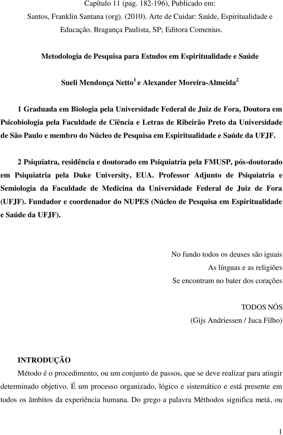 Psicobiologia pela Faculdade de Ciência e Letras de Ribeirão Preto da Universidade de São Paulo e membro do Núcleo de Pesquisa em Espiritualidade e Saúde da UFJF.