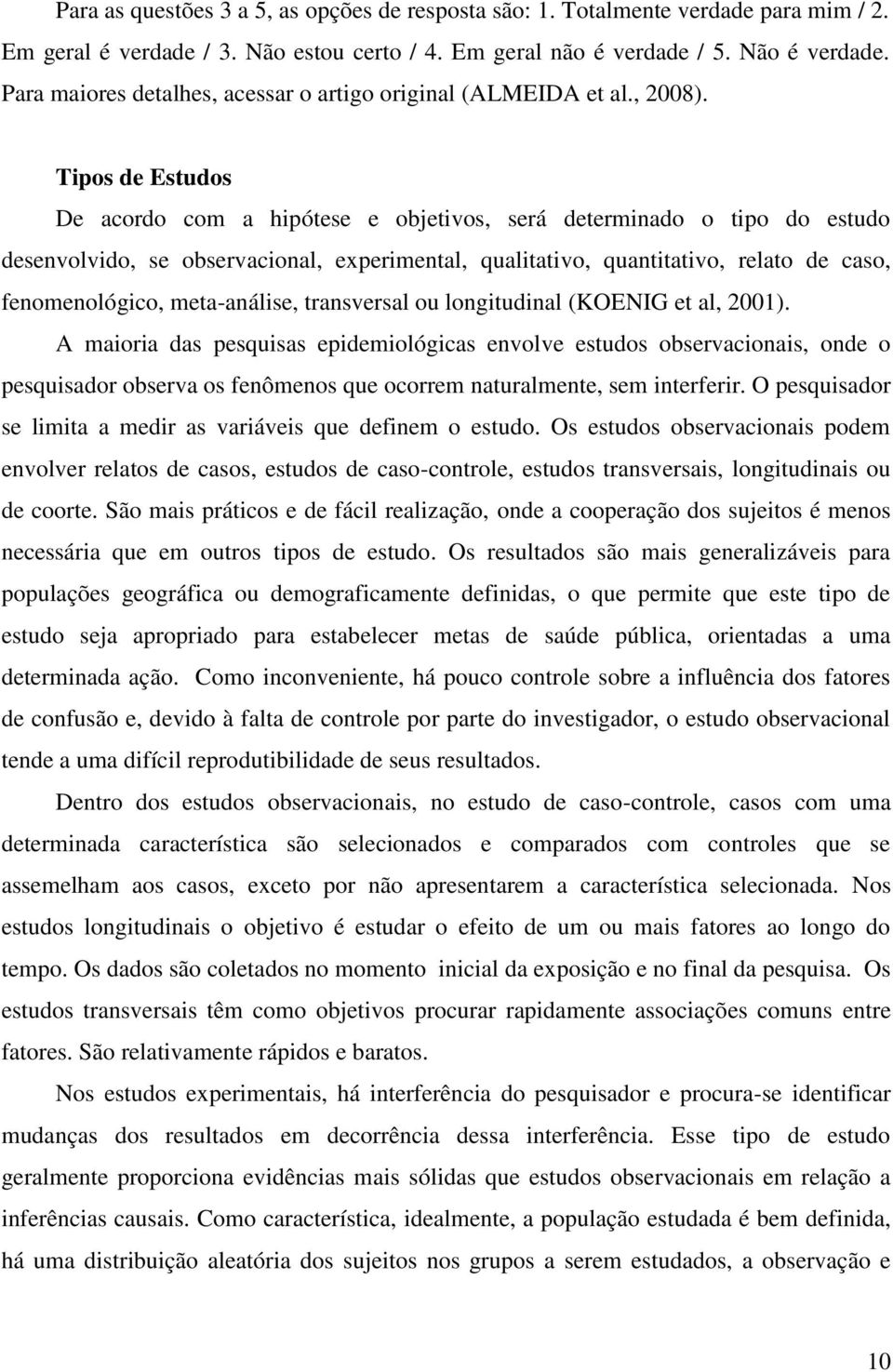 Tipos de Estudos De acordo com a hipótese e objetivos, será determinado o tipo do estudo desenvolvido, se observacional, experimental, qualitativo, quantitativo, relato de caso, fenomenológico,