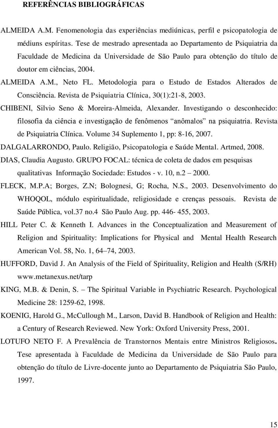 Metodologia para o Estudo de Estados Alterados de Consciência. Revista de Psiquiatria Clínica, 30(1):21-8, 2003. CHIBENI, Silvio Seno & Moreira-Almeida, Alexander.