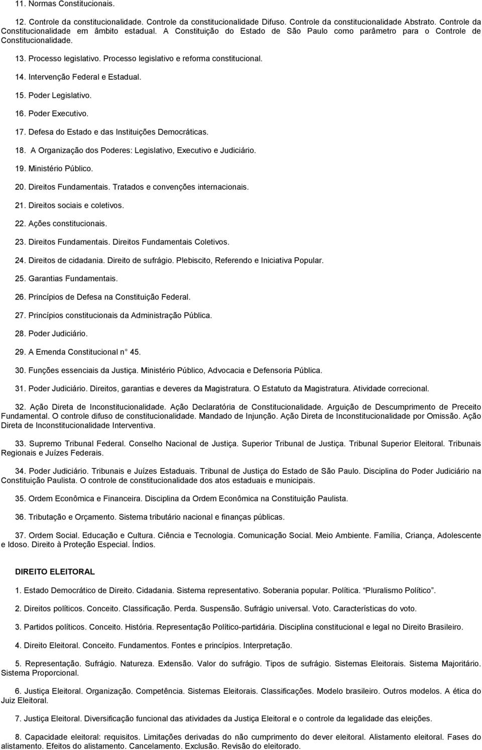 Intervenção Federal e Estadual. 15. Poder Legislativo. 16. Poder Executivo. 17. Defesa do Estado e das Instituições Democráticas. 18. A Organização dos Poderes: Legislativo, Executivo e Judiciário.