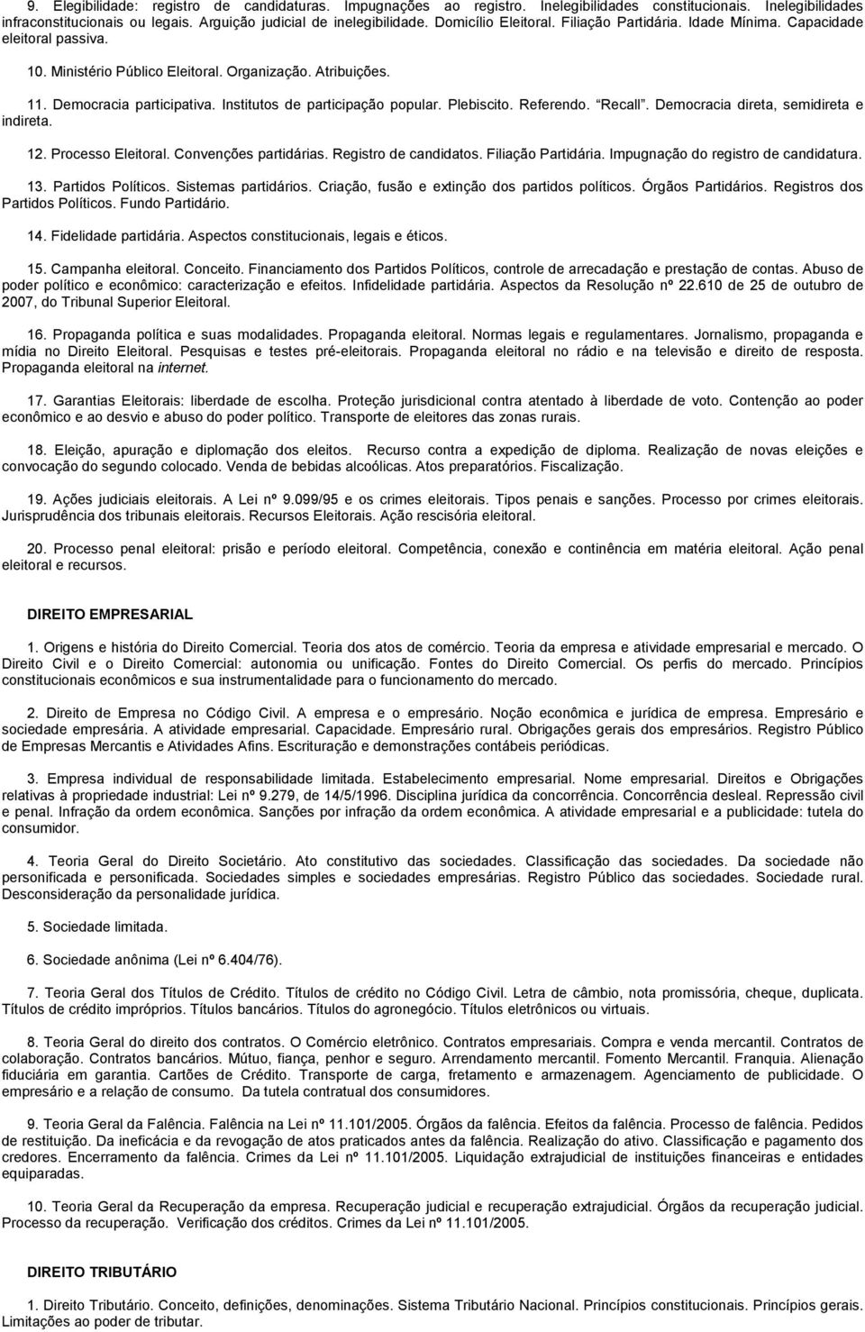 Institutos de participação popular. Plebiscito. Referendo. Recall. Democracia direta, semidireta e indireta. 12. Processo Eleitoral. Convenções partidárias. Registro de candidatos.