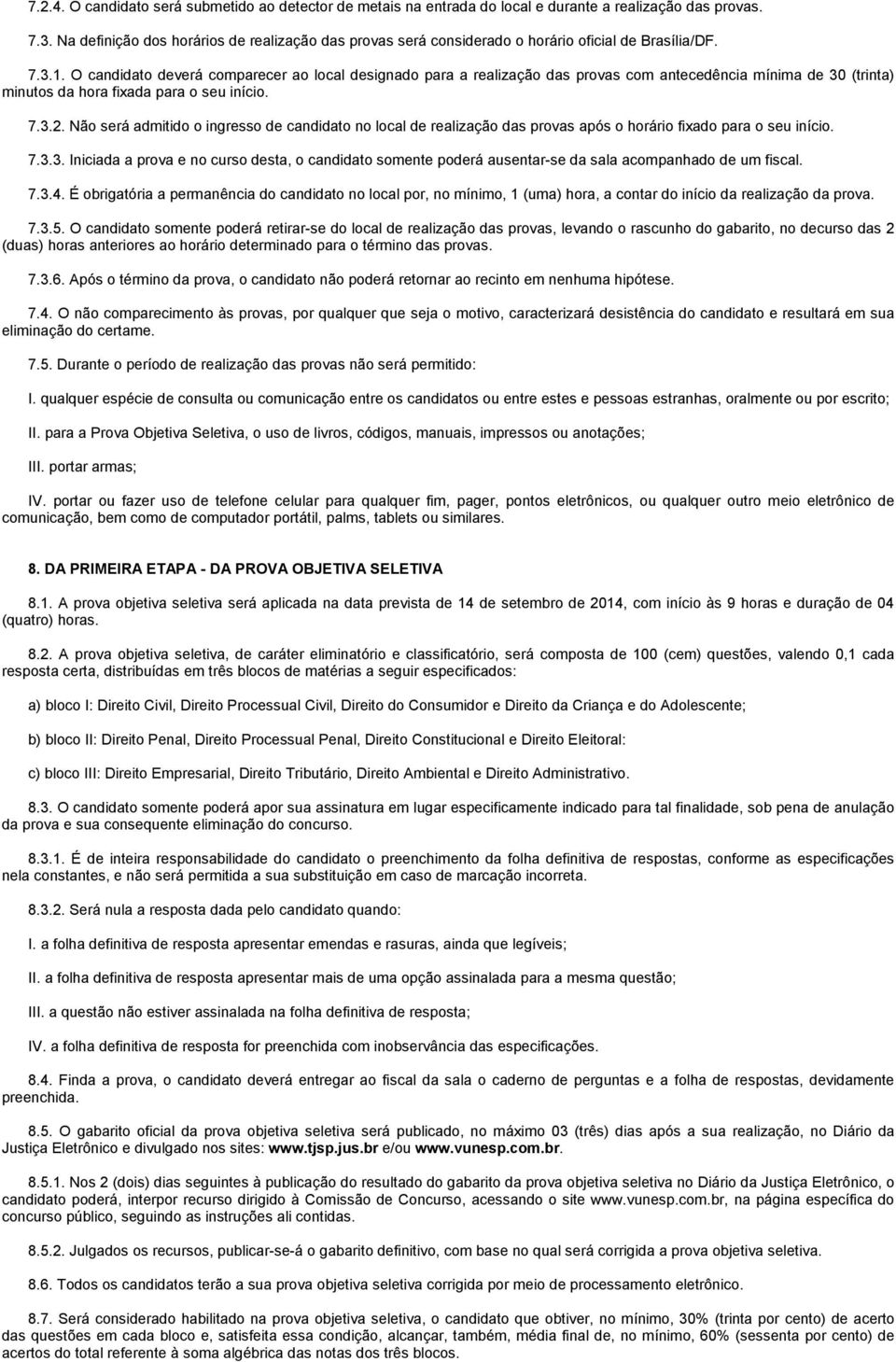 O candidato deverá comparecer ao local designado para a realização das provas com antecedência mínima de 30 (trinta) minutos da hora fixada para o seu início. 7.3.2.