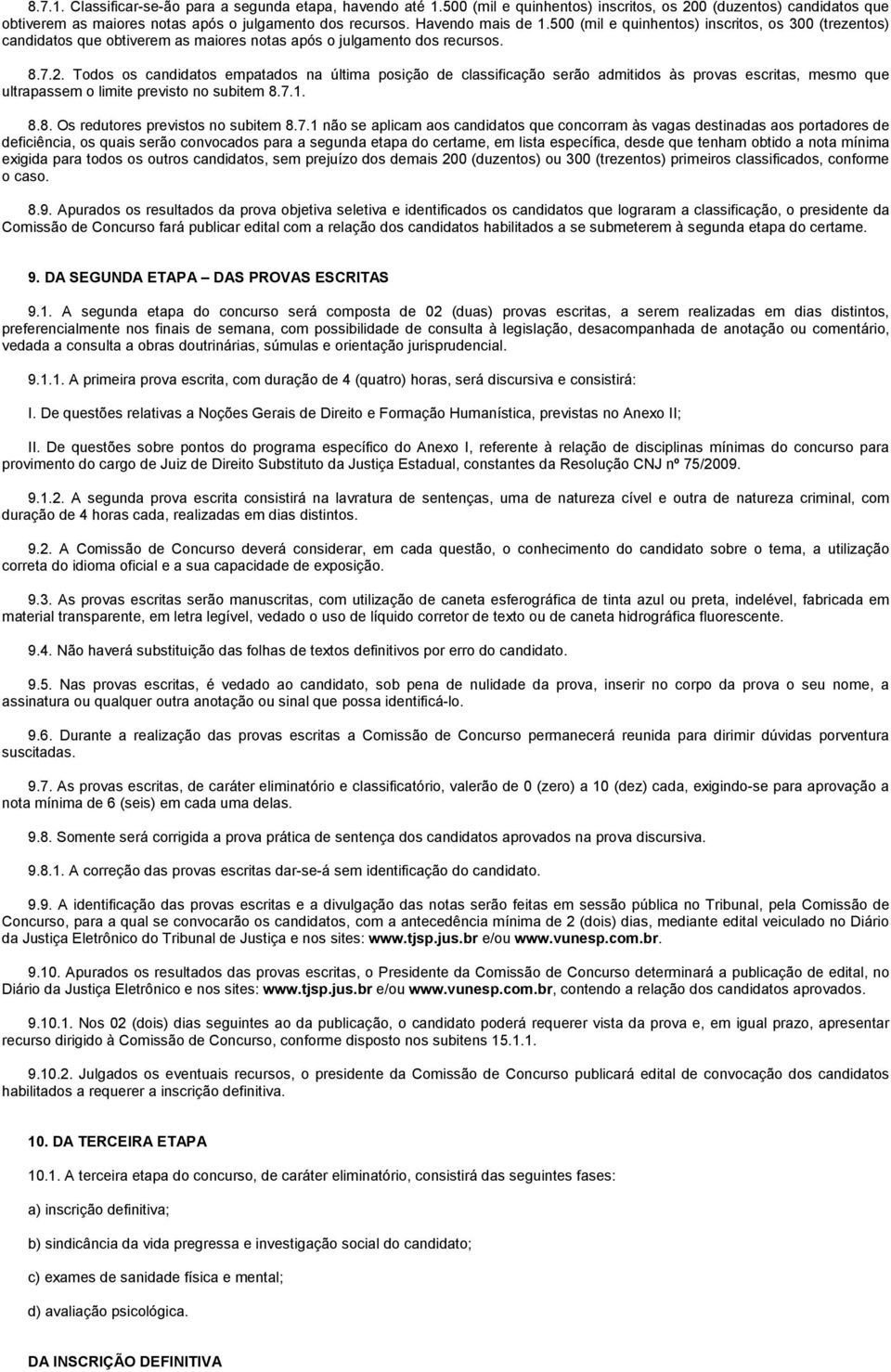 Todos os candidatos empatados na última posição de classificação serão admitidos às provas escritas, mesmo que ultrapassem o limite previsto no subitem 8.7.1. 8.8. Os redutores previstos no subitem 8.