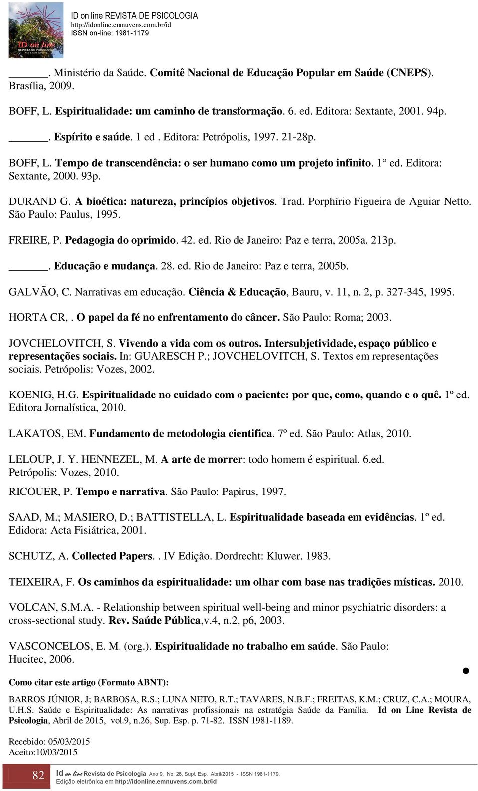 A bioética: natureza, princípios objetivos. Trad. Porphírio Figueira de Aguiar Netto. São Paulo: Paulus, 1995. FREIRE, P. Pedagogia do oprimido. 42. ed. Rio de Janeiro: Paz e terra, 2005a. 213p.