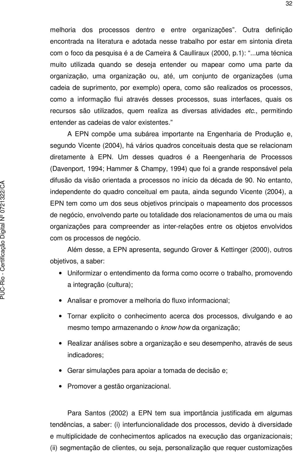 ..uma técnica muito utilizada quando se deseja entender ou mapear como uma parte da organização, uma organização ou, até, um conjunto de organizações (uma cadeia de suprimento, por exemplo) opera,